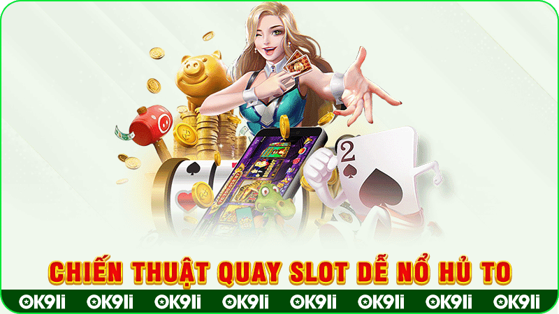 chiến thuật quay slot dễ nổ hủ to