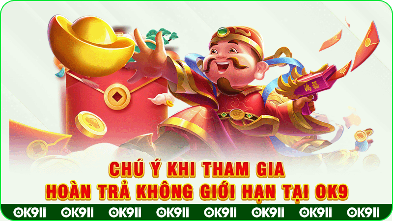 chú ý khi tham gia hoàn trả không giới hạn tại ok9