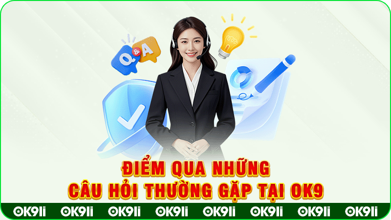 điểm qua những câu hỏi thường gặp tại ok9