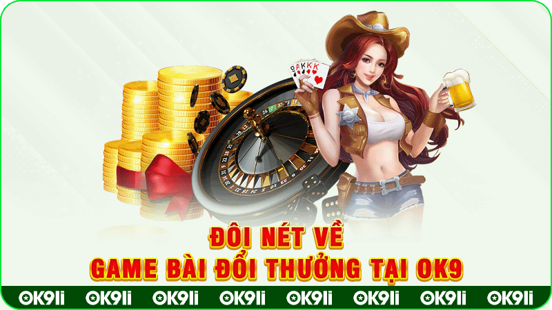 đôi nét về game bài đổi thưởng tại ok9