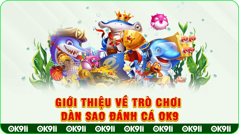 giới thiệu về trò chơi dàn sao đánh cá ok9