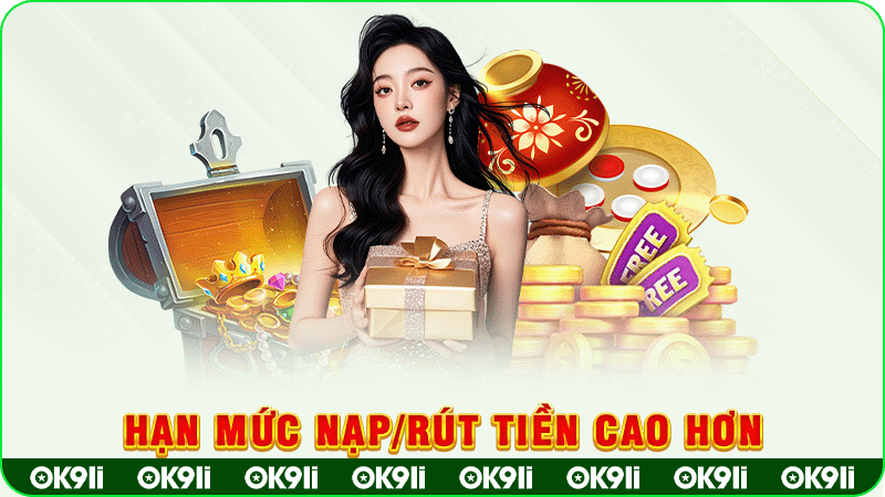 hạn mức nạp rút tiền cao hơn