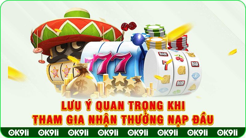 lưu ý quan trọng khi tham gia nhận thưởng nạp đầu