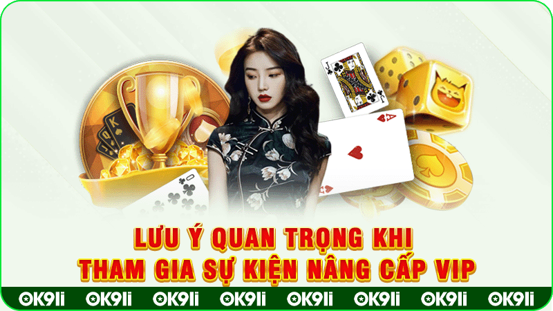 lưu ý quan trọng khi tham gia sự kiện nâng cấp vip