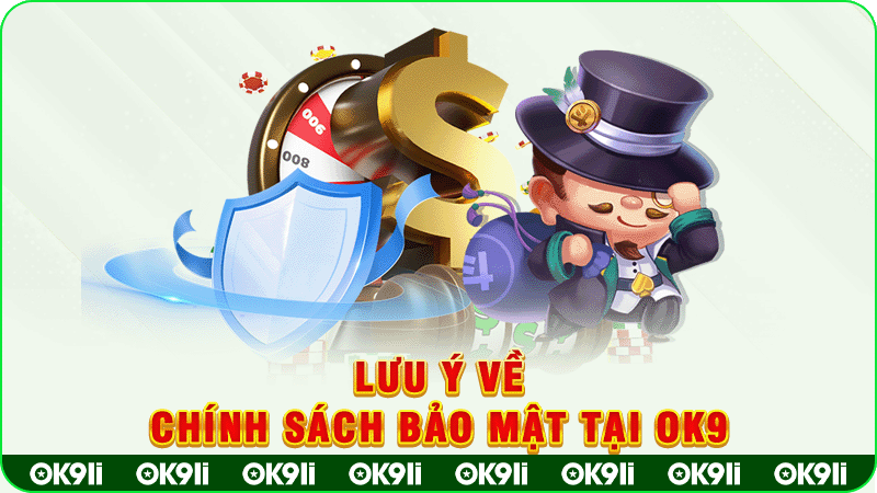 lưu ý về chính sách bảo mật tại ok9