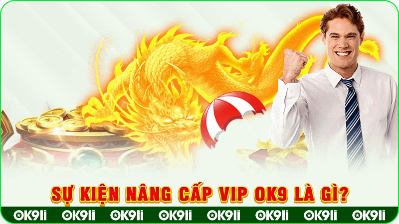 sự kiện nâng cấp vip ok9 là gì