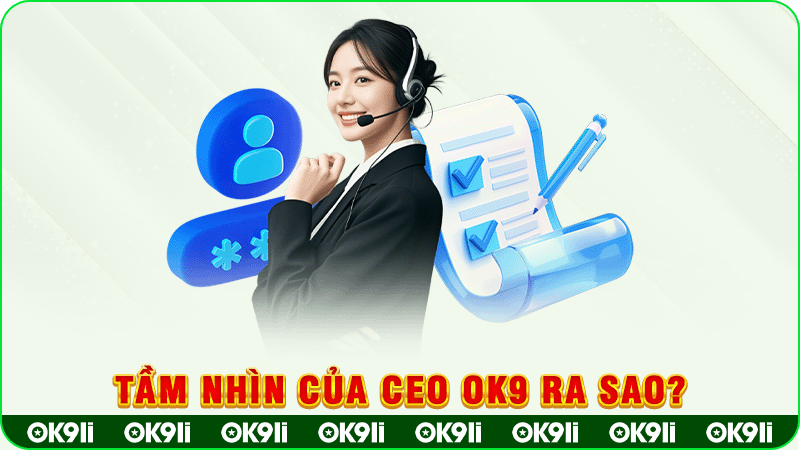 tâm nhìn của ceo ok9 ra sao