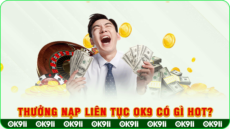 thưởng nạp liên tục ok9 có gì hot