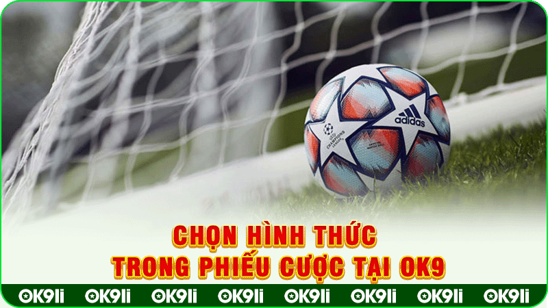 chọn hình thức trong phiếu cược tại ok9
