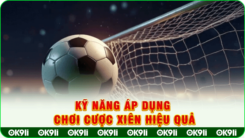 kỹ năng áp dụng chơi cược xiên hiệu quả